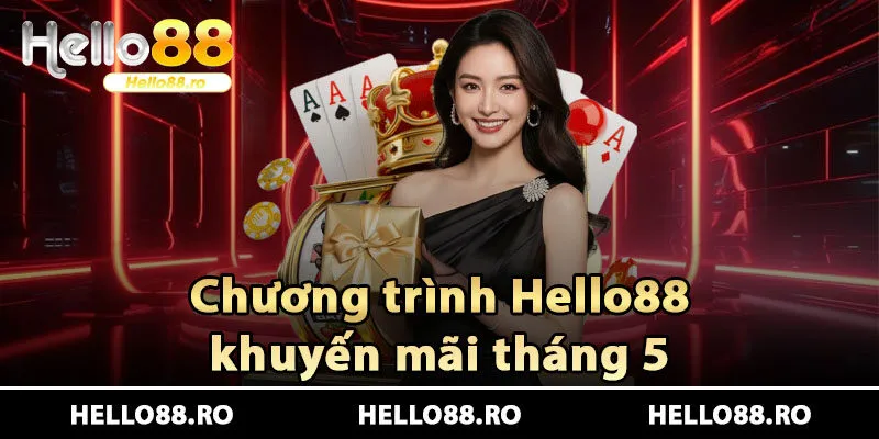 Chương trình Hello88 khuyến mãi tháng 5